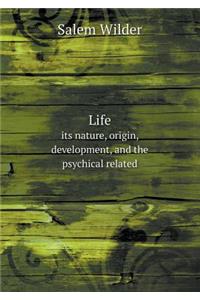 Life Its Nature, Origin, Development, and the Psychical Related