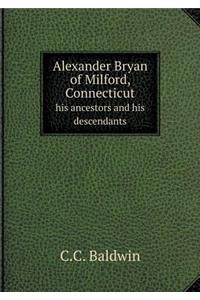 Alexander Bryan of Milford, Connecticut His Ancestors and His Descendants