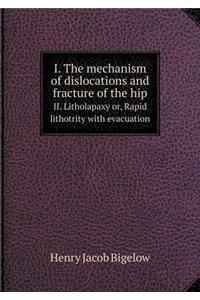 I. The mechanism of dislocations and fracture of the hip II. Litholapaxy or, Rapid lithotrity with evacuation
