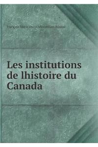 Les Institutions de Lhistoire Du Canada