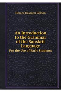 An Introduction to the Grammar of the Sanskrit Language for the Use of Early Students