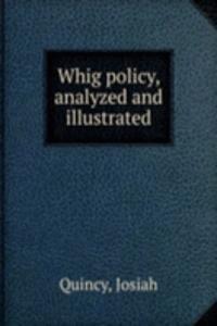 WHIG POLICY ANALYZED AND ILLUSTRATED