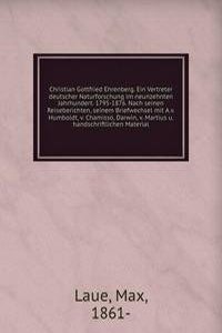Christian Gottfried Ehrenberg. Ein Vertreter deutscher Naturforschung im neunzehnten Jahrhundert. 1795-1876. Nach seinen Reiseberichten, seinem Briefwechsel mit A.v. Humboldt, v. Chamisso, Darwin, v. Martius u. handschriftlichen Material