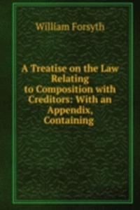 Treatise on the Law Relating to Composition with Creditors: With an Appendix, Containing .