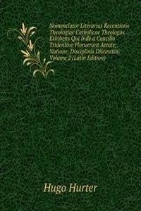 Nomenclator Literarius Recentioris Theologiae Catholicae Theologos Exhibens Qui Inde a Concilio Tridentino Floruerunt Aetate, Natione, Disciplinis Distinctos, Volume 2 (Latin Edition)