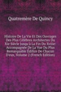 Histoire De La Vie Et Des Ouvrages Des Plus Celebres Architectes Du Xie Siecle Jusqu'a La Fin Du Xviiie: Accompagnee De La Vue Du Plus Remarquable Edifice De Chacun D'eux, Volume 2 (French Edition)