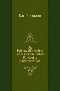 Die Hohenzollernschen Landesherren Und Die Bibel: Eine Jubelschrift Zur Feier Des Funfzigjahrigen Bestehens Der Preussischen Haupt-Bibel-Gesellschaft (German Edition)