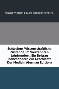 Schlesiens Wissenschaftliche Zustande Im Vierzehnten Jahrhundert: Ein Beitrag Insbesondere Zur Geschichte Der Medicin (German Edition)
