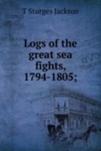 Logs of the great sea fights, 1794-1805;