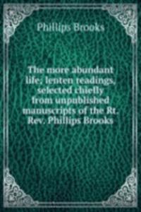 more abundant life; lenten readings, selected chiefly from unpublished manuscripts of the Rt. Rev. Phillips Brooks