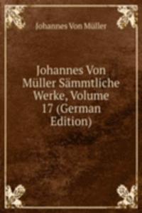 Johannes Von Muller Sammtliche Werke, Volume 17 (German Edition)