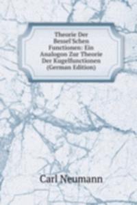 Theorie Der Bessel'Schen Functionen: Ein Analogon Zur Theorie Der Kugelfunctionen (German Edition)