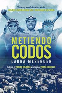 Metiendo codos: Voces y confidencias de la mejor generacion del ciclismo espanol (Spanish Edition)