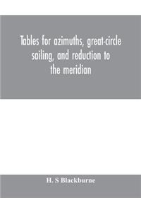 Tables for azimuths, great-circle sailing, and reduction to the meridian