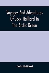 Voyages And Adventures Of Jack Halliard In The Arctic Ocean