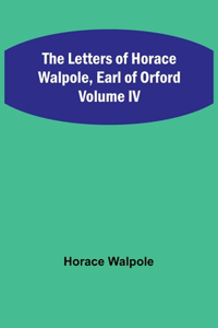 Letters of Horace Walpole, Earl of Orford Volume IV