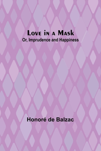 Love in a Mask; Or, Imprudence and Happiness