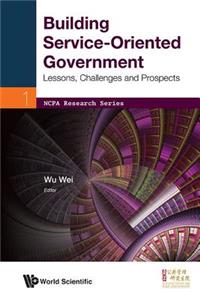 Building Service-Oriented Government: Lessons, Challenges and Prospects
