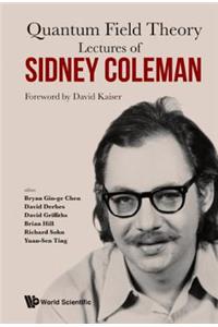 Lectures of Sidney Coleman on Quantum Field Theory: Foreword by David Kaiser