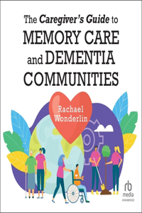 Caregiver's Guide to Memory Care and Dementia Communities