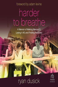 Harder to Breathe: A Memoir of Making Maroon 5, Losing It All, and Finding Recovery