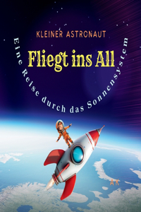 KLEINER ASTRONAUT - FLIEGT INS ALL - Eine Reise durch das Sonnensystem