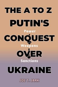 The A to Z Putin's Conquest Over Ukraine