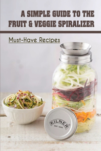 Simple Guide To The Fruit & Veggie Spiralizer