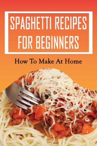 Spaghetti Recipes For Beginners