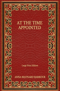 At the Time Appointed - Large Print Edition