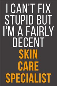 I Can't Fix Stupid But I'm A Fairly Decent Skin Care Specialist
