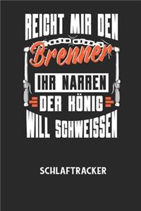 REICHT MIR DEN BRENNER IHR NARREN DER KÖNIG WILL SCHWEISSEN - Schlaftracker