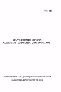 FM 1-120 Army Air Traffic Services Contingency and Combat Zone Operations