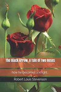 The Black Arrow. A Tale Of Two Roses