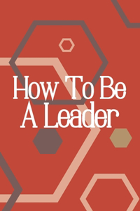 How To Be A Leader