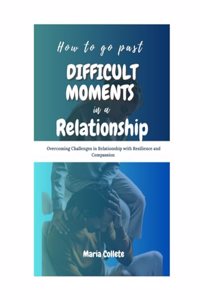 How to go past difficult moments in a relationship