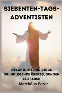 Siebenten-Tags-Adventisten GESCHICHTE UND DIE 28 GRUNDLEGENDE ÜBERZEUGUNGEN LEITFADEN