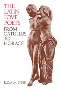 The Latin Love Poets from Catullus to Horace