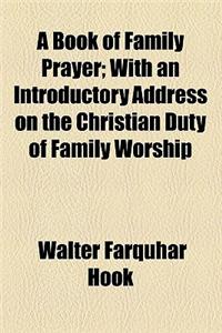 A Book of Family Prayer; With an Introductory Address on the Christian Duty of Family Worship