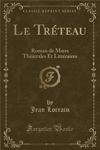 Le TrÃ©teau: Roman de Moers ThÃ©Ã¢trales Et LittÃ©raires (Classic Reprint)