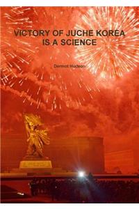 Victory of Juche Korea Is a Science