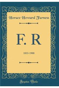 F. R: 1833-1900 (Classic Reprint)