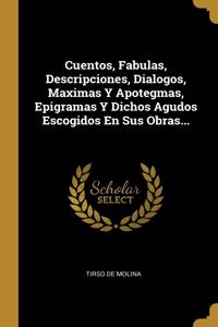 Cuentos, Fabulas, Descripciones, Dialogos, Maximas Y Apotegmas, Epigramas Y Dichos Agudos Escogidos En Sus Obras...