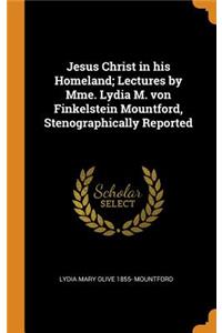 Jesus Christ in his Homeland; Lectures by Mme. Lydia M. von Finkelstein Mountford, Stenographically Reported