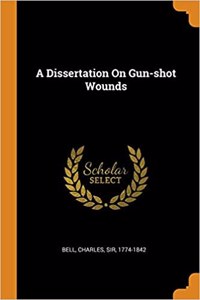 A Dissertation on Gun-Shot Wounds