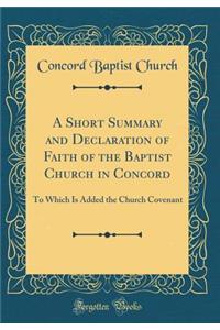 A Short Summary and Declaration of Faith of the Baptist Church in Concord: To Which Is Added the Church Covenant (Classic Reprint)