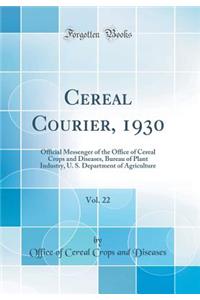 Cereal Courier, 1930, Vol. 22: Official Messenger of the Office of Cereal Crops and Diseases, Bureau of Plant Industry, U. S. Department of Agriculture (Classic Reprint)