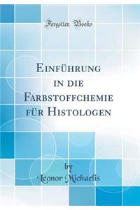 Einfuhrung in Die Farbstoffchemie Fur Histologen (Classic Reprint)