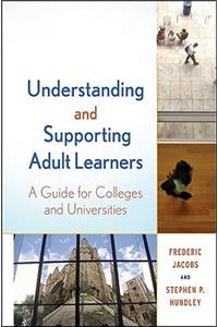 Understanding and Supporting Adult Learners: A Guide for Colleges and Universities