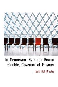 In Memoriam. Hamilton Rowan Gamble, Governor of Missouri